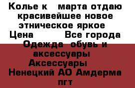 Колье к 8 марта отдаю красивейшее новое этническое яркое › Цена ­ 400 - Все города Одежда, обувь и аксессуары » Аксессуары   . Ненецкий АО,Амдерма пгт